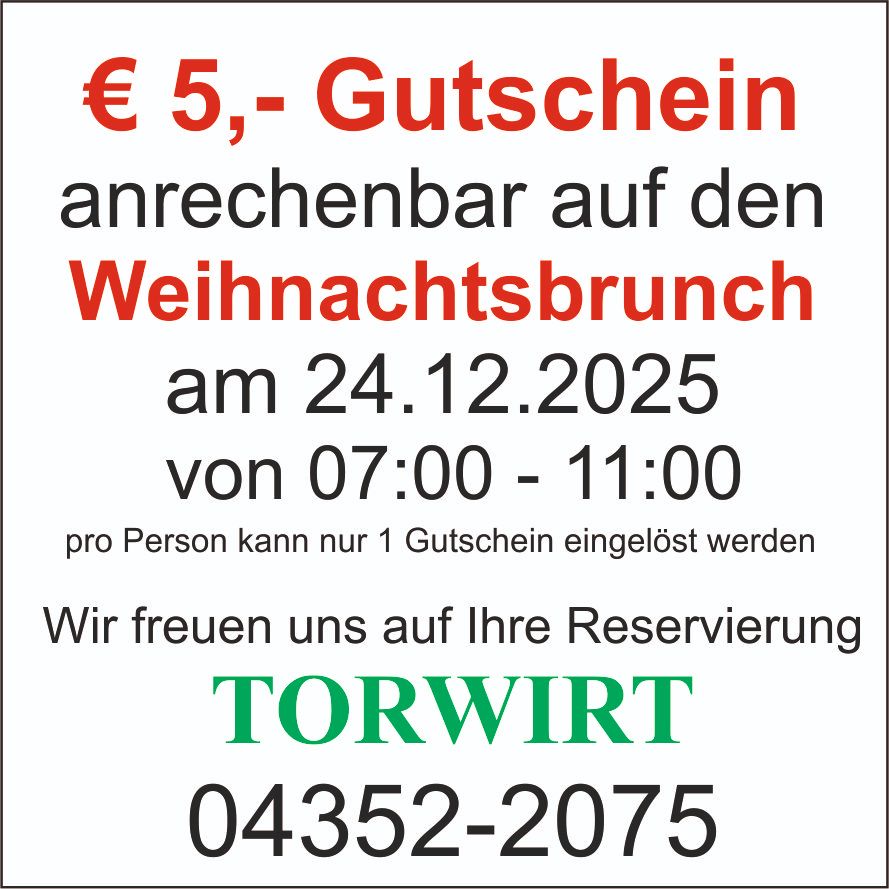 Ein €5-Gutschein ist für den Weihnachtsbrunch am 24.12.2025 von 07:00 bis 11:00 einlösbar. Pro Person kann nur 1 Gutschein eingelöst werden. Wir freuen uns auf Ihre Reservierung. TORWIRT, 04352-2075.