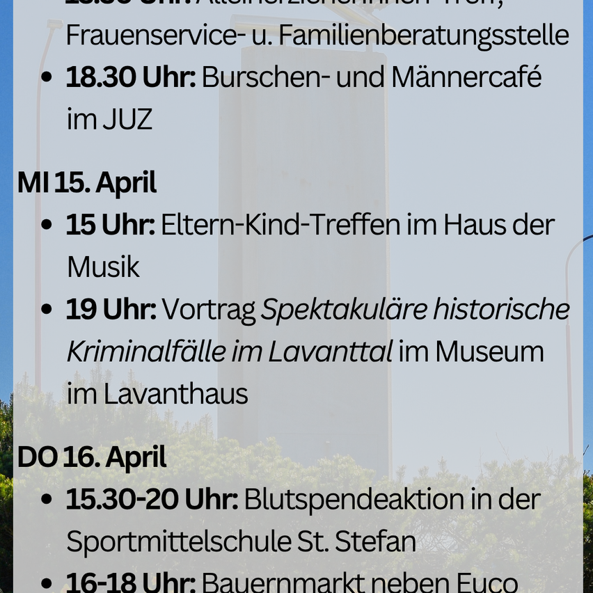 Veranstaltungsplan: Dienstag, 15. April, 18:30 Uhr, Burschen- und Mannercafe im JUZ. Mittwoch, 16. April, 15:30-20 Uhr, Blutspendeaktion in der Sportmittelschule St. Stefan, 16-18 Uhr, Bauernmarkt neben Euco.