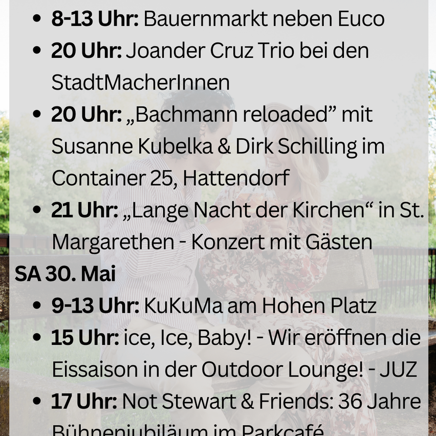 8-13 Uhr: Bauernmarkt neben Euco. 20 Uhr: Joander Cruz Trio bei den StadtMacherlInnen. 20 Uhr: „Bachmann reloaded“ mit Susanne Kubelka & Dirk Schilling im Container 25, Hattendorf. 21 Uhr: Lange Nacht der Kirchen in St. Margarethen - Konzert mit Gästen.