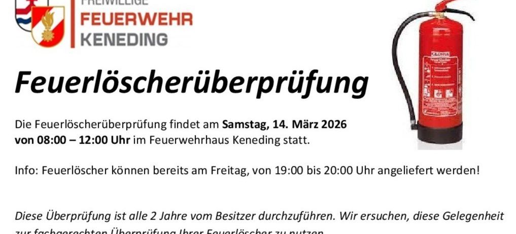 Feuerlöscherüberprüfung am Samstag, 14. März 2026, um 12:00 Uhr im Feuerwehrhaus Keneding. Feuerlöscher können am Freitag von 19:00 bis 20:00 Uhr abgegeben werden. Die Überprüfung der Feuerlöscher ist alle 2 Jahre vom Besitzer durchzuführen. Wir ermutigen Sie, dieses Recht zur Überprüfung Ihrer Feuerlöscher zu nutzen.