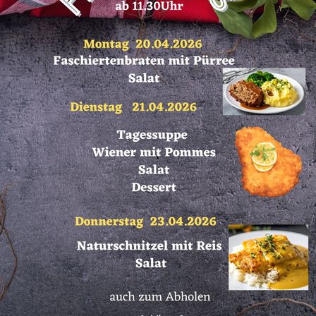 Die Speisekarte für die Woche vom 20. bis 26. April 2026. Montag: Faschiertenlabraten mit Birnensalat. Dienstag: Wiener mit Pommessalat und Dessert. Donnerstag: Naturschnitzel mit Reissalat, auch zum Abholen verfügbar.