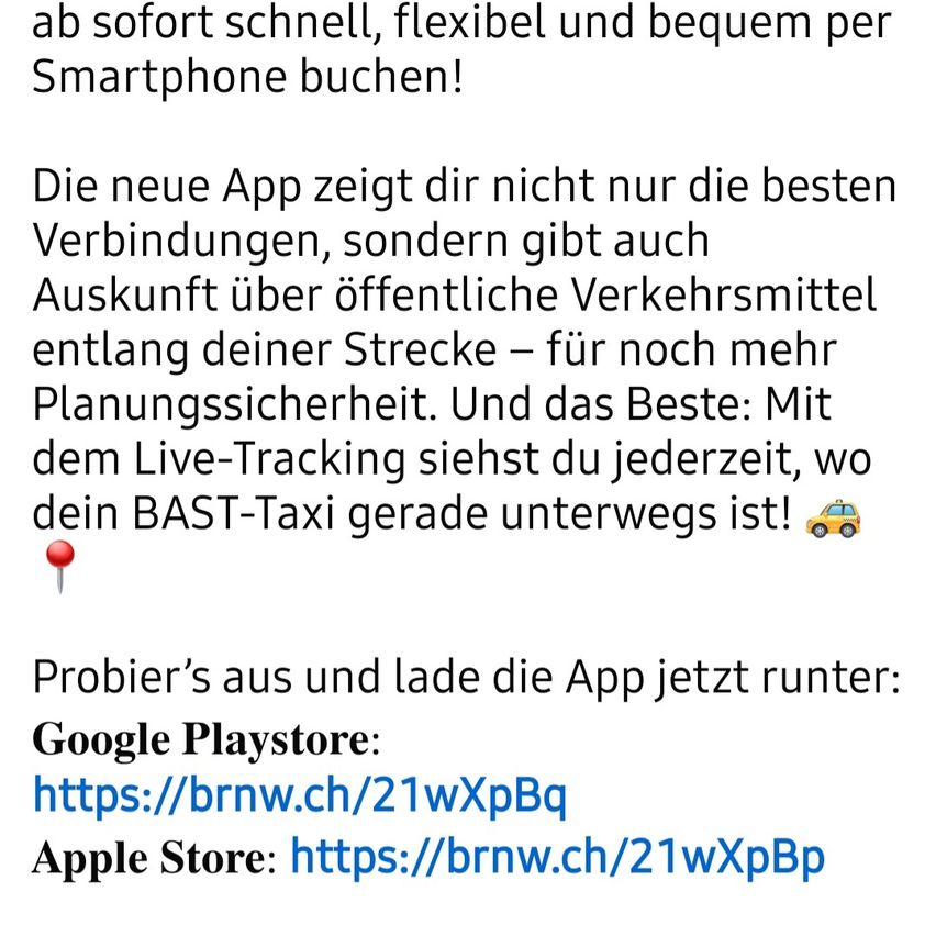 Buche schnell, flexibel und bequem per Smartphone! Die neue App zeigt dir nicht nur die besten Verbindungen, sondern gibt auch Auskunft über öffentliche Verkehrsmittel entlang deiner Strecke – für noch mehr Planungssicherheit. Und das Beste: Mit dem Live-Tracking siehst du jederzeit, wo dein BAST-Taxi gerade unterwegs ist! Probiere es aus und lade die App jetzt herunter: Google Playstore, Apple Store.