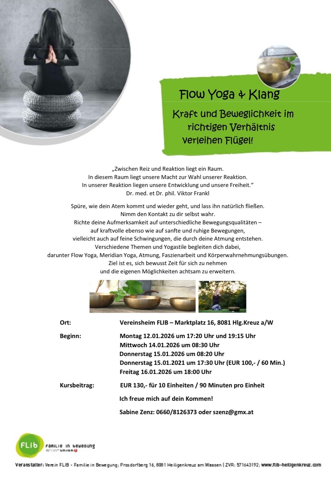 Flow Yoga und Klang Veranstaltung im Vereinheim FLI, Marktplatz 16, 8081 Hig. Kreuz a/W. Beginnt Montag 12.01.2026 um 17:20 und 19:15. Auch Mittwoch 14.01.2026 um 08:30. Donnerstag 15.01.2026 um 08:20. Freitag 15.01.2021 um 17:30. Kosten EUR 100,-/60 Min. EUR 130,- für 10 Einheiten/90 Minuten pro Einheit.