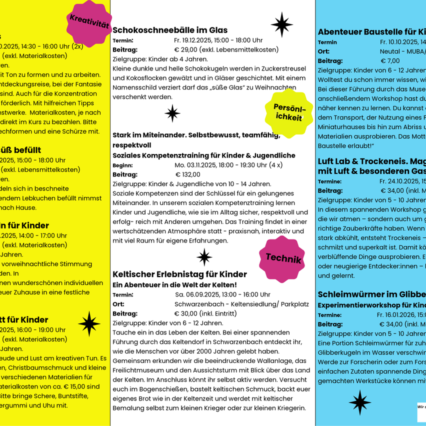 Schneeschuhwanderung im Glas. Fr. 10.10.2025, 14:30 - 16:00 (2x). Preis: 29,00 (exkl. Materialkosten). Zielgruppe: Kinder ab 6 - 12 Jahren. Welt dieser Führung durch das Museum anschließendem Workshop hast du näher kennen zu lernen. Abenteuer Baustelle für Kinder. Fr. 24.10.2025, 15:00 - 17:00. Preis: 34,00 (inkl. Materialkosten). Kinder ab 5 - 10 Jahren.