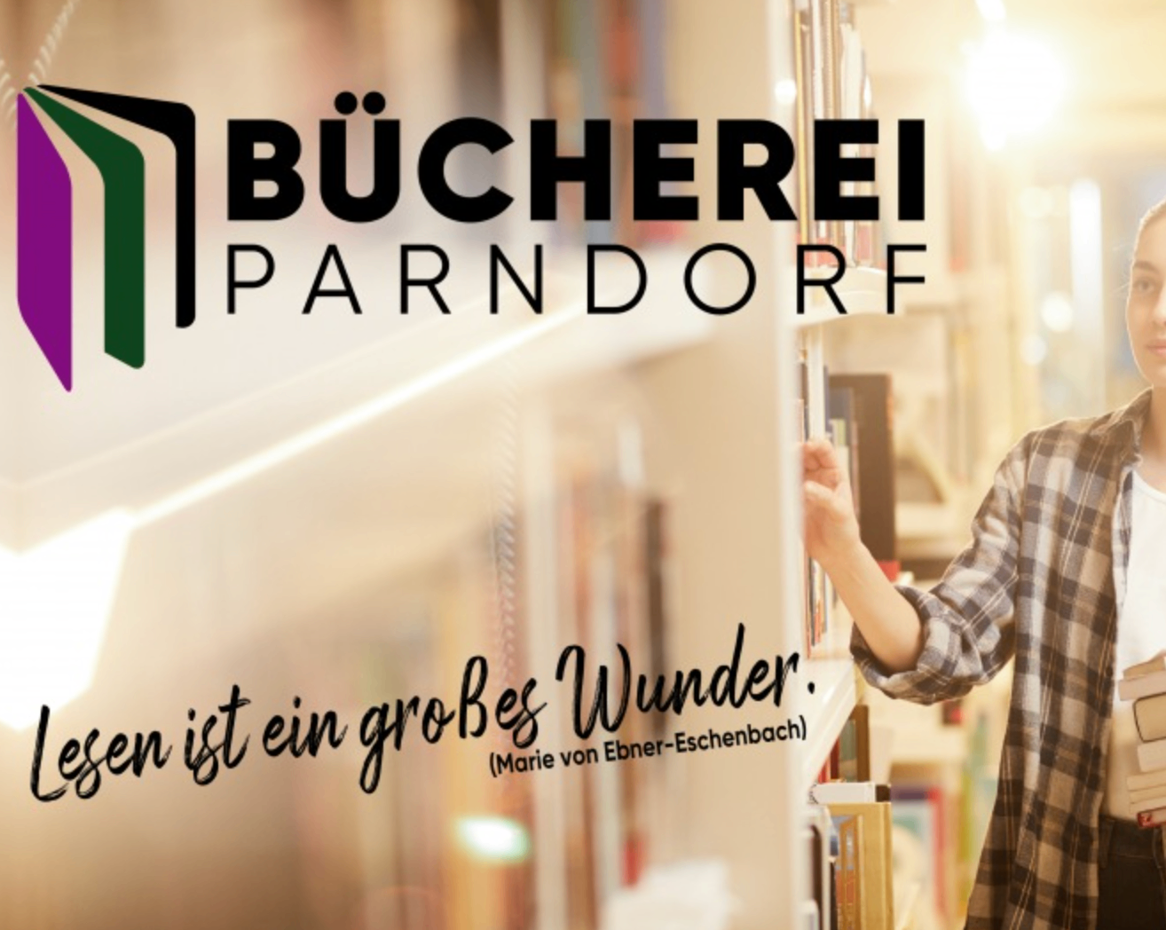 Eine Person in einer Bibliothek, die nach einem Buch greift, mit dem Logo von 'Bucherei Parndorf' und dem Text 'Lesen ist ein großes Wunder.' von Marie von Ebner-Eschenbach.