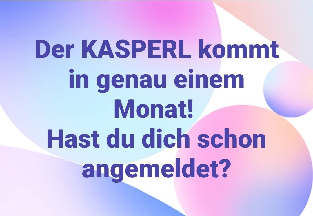 Ein Poster zeigt eine Nachricht, die lautet: 'Der KASPERL kommt in genau einem Monat! Hast du dich schon angemeldet?' Das Poster hat einen Farbverlaufshintergrund mit Farben wie Blau, Rosa und Weiß.