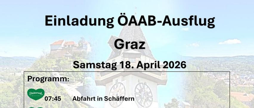 18. April 2026, Samstagsprogramm: 07:45 Abfahrt in Schaffern. 09:30 Führung Landhaus Graz mit LAbg. Mag. Lukas Schnitzer. 11:45 Mittagessen in der 'Altsteirischem Schmankerlstub'n'. Nachmittag Schlossberg & Uhrturm: Schlossbergbahn, Schlossbergrutsche, 4D 'The Flight', Altstadtbummlen. 17:30 Abfahrt Buschenschank Weinhof Hochhold Buch/St. Magdalena. 21:00 späteste Ankunft Schaffern. Anmeldung bis spätestens Freitag, den 10. April 2026 bei Riebenbauer Markus (0664/828 6446).