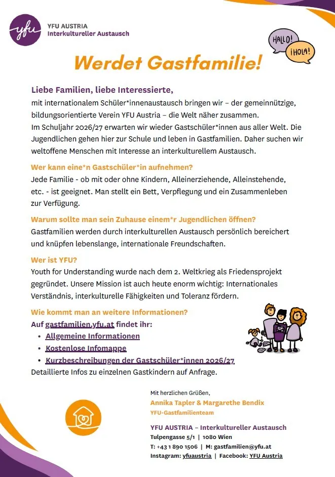 Der Flyer wirbt für die Aufnahme internationaler Schüler durch den gemeinnützigen Verein YFU Austria. Es werden offene Familien für die Unterbringung von Schülern im Schuljahr 2026/27 gesucht, wobei persönliche Bereicherung und internationale Freundschaften betont werden. YFU Austria wurde nach dem 2. Weltkrieg als Friedensprojekt gegründet.