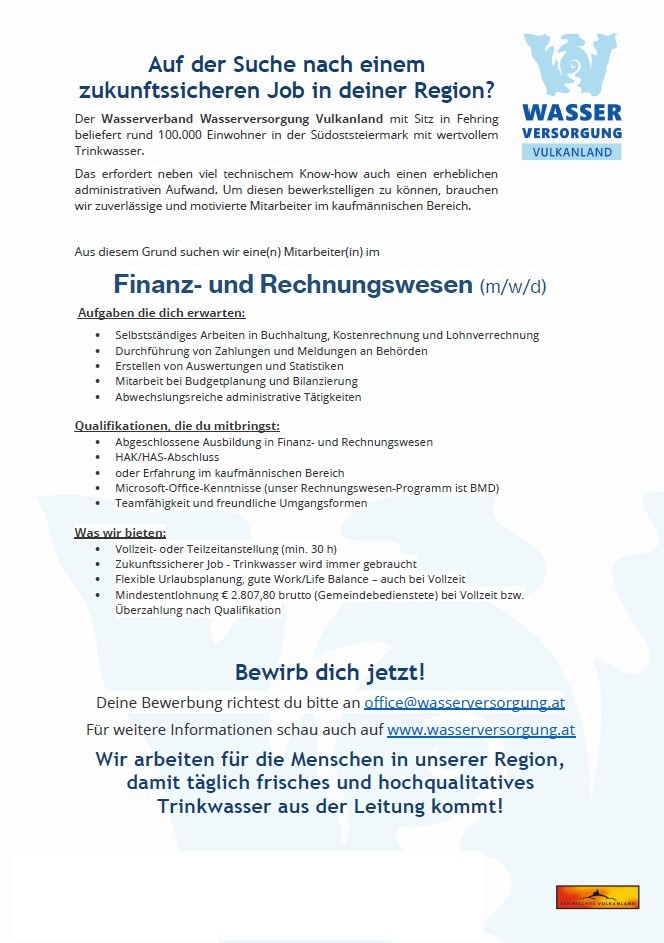 Eine Stellenanzeige für einen Finanz- und Rechnungswesenspezialisten bei Wasserverband Wasserversorgung Vulkanland, einem Wasserversorgungsverband, der über 100.000 Menschen in Südösterreich versorgt. Die Stelle erfordert technisches Wissen und administrative Fähigkeiten. Zu den Aufgaben gehören Buchhaltung, Budgetplanung und Finanzberichterstattung. Die Position bietet flexible Arbeitszeiten, ein wettbewerbsfähiges Gehalt und Vorteile.