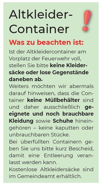 Das Bild zeigt einen Hinweis zu einem Altkleidercontainer. Es wird empfohlen, keine Taschen oder losen Gegenstände daneben zu stellen. Es wird betont, dass die Container nicht für Abfall gedacht sind und nur tragbare Kleidung und Schuhe enthalten sollten. Es wird auch gebeten, kurz zu benachrichtigen, wenn der Container überfüllt ist, damit eine Entleerung ermöglicht werden kann. Kostenlose Altkleidertaschen sind im Gemeindeamt erhältlich.