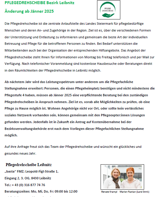 Das Pflegezeichen ist die zentrale Anlaufstelle des Landes Steiermark für pflegebedürftige Menschen und deren Angehörige in der Region. Ziel ist es, über die verschiedenen Formen der Unterstützung und Entlastung zu informieren und gemeinsam die beste Art der individuellen Betreuung und Pflege für die betroffenen Personen zu finden. Die Mitarbeiter unterstützen auch bei der Organisation der entsprechenden Hilfsangebote. Das Angebot des Pflegezeichens steht Ihnen für Informationen von Montag bis Freitag telefonisch und per E-Mail zur Verfügung.