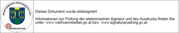 Amtsgeprüftes Dokument. Informationen zur Prüfung der elektronischen Signatur finden Sie unter www.wartmannsstetten.gv.at bzw. www.signaturepruefung.gv.at.