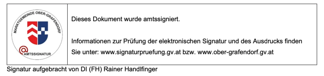 Dieses Dokument wurde amtlich signiert. Informationen zur Prüfung der elektronischen Signatur und des Ausdrucks finden Sie unter: www.signaturerpruefung.gv.at bzw. www.ober-grafendorf.gv.at. Gebracht von DI (FH) Rainer Handfinger.