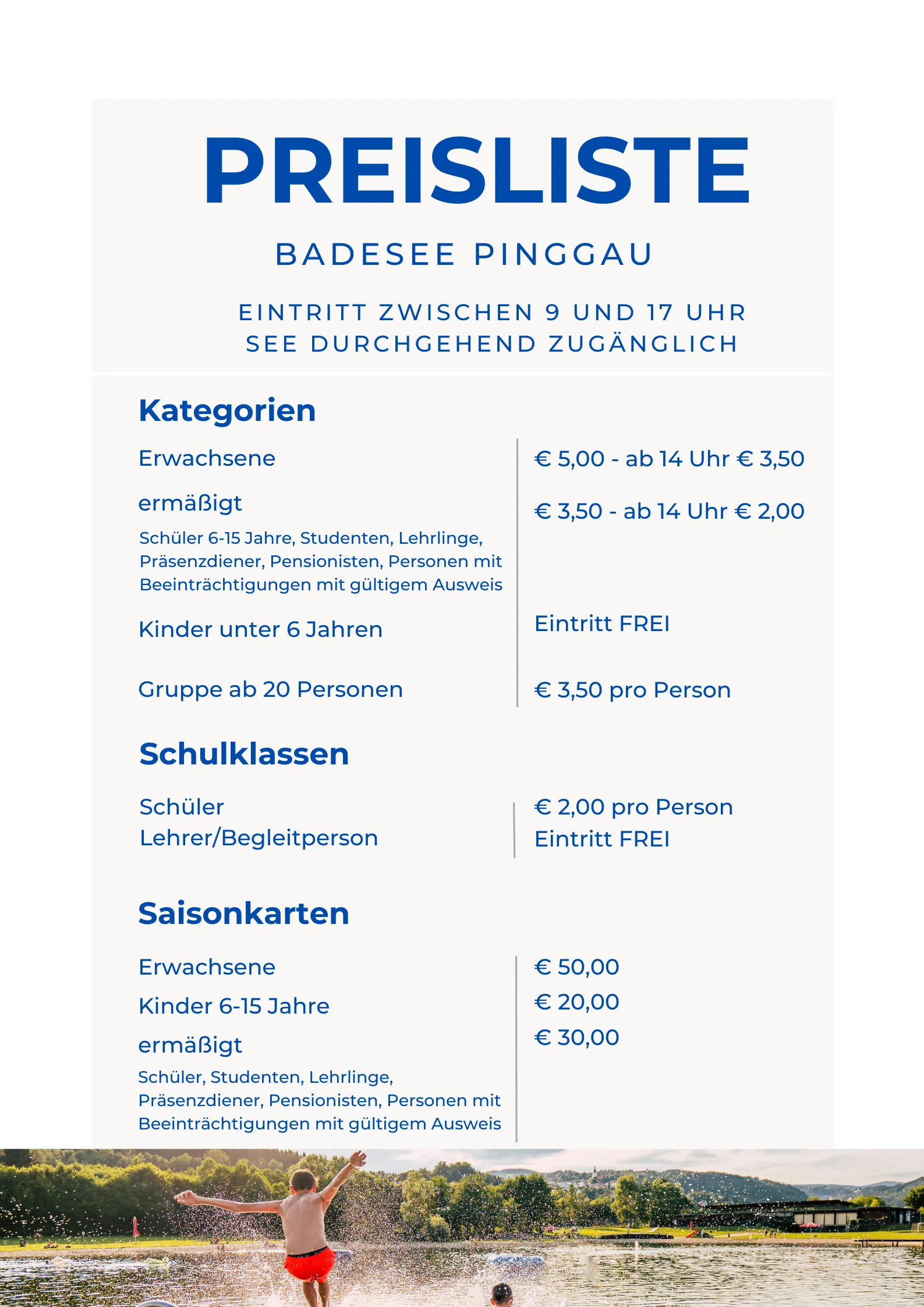 Der Badesee Pinggau hat Eintritt zwischen 9 und 17 Uhr. Kategorien umfassen Erwachsene, ermäßigt, Kinder unter 6 und Gruppen ab 20 Personen. Schulklassen und Saisonkarten sind ebenfalls verfügbar.