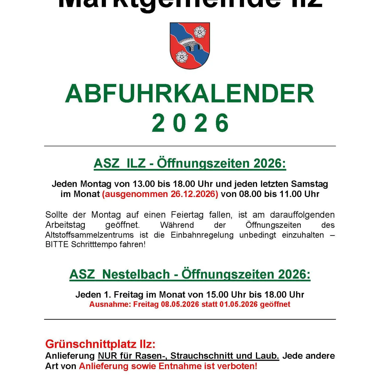 Marktgemeinschaft Ilz. Abfuhrkalender 2026. ASZ ILZ- Öffnungszeiten 2026: Jeden Montag von 13.00 bis 18.00 Uhr und jeden letzten Samstag im Monat von 08.00 bis 11.00 Uhr. ASZ Nestlebach- Öffnungszeiten 2026: Jeden 1. Freitag im Monat von 15.00 bis 18.00 Uhr. Ausnahme: Freitag 08.05.2026 statt 01.05.2026 geöffnet.