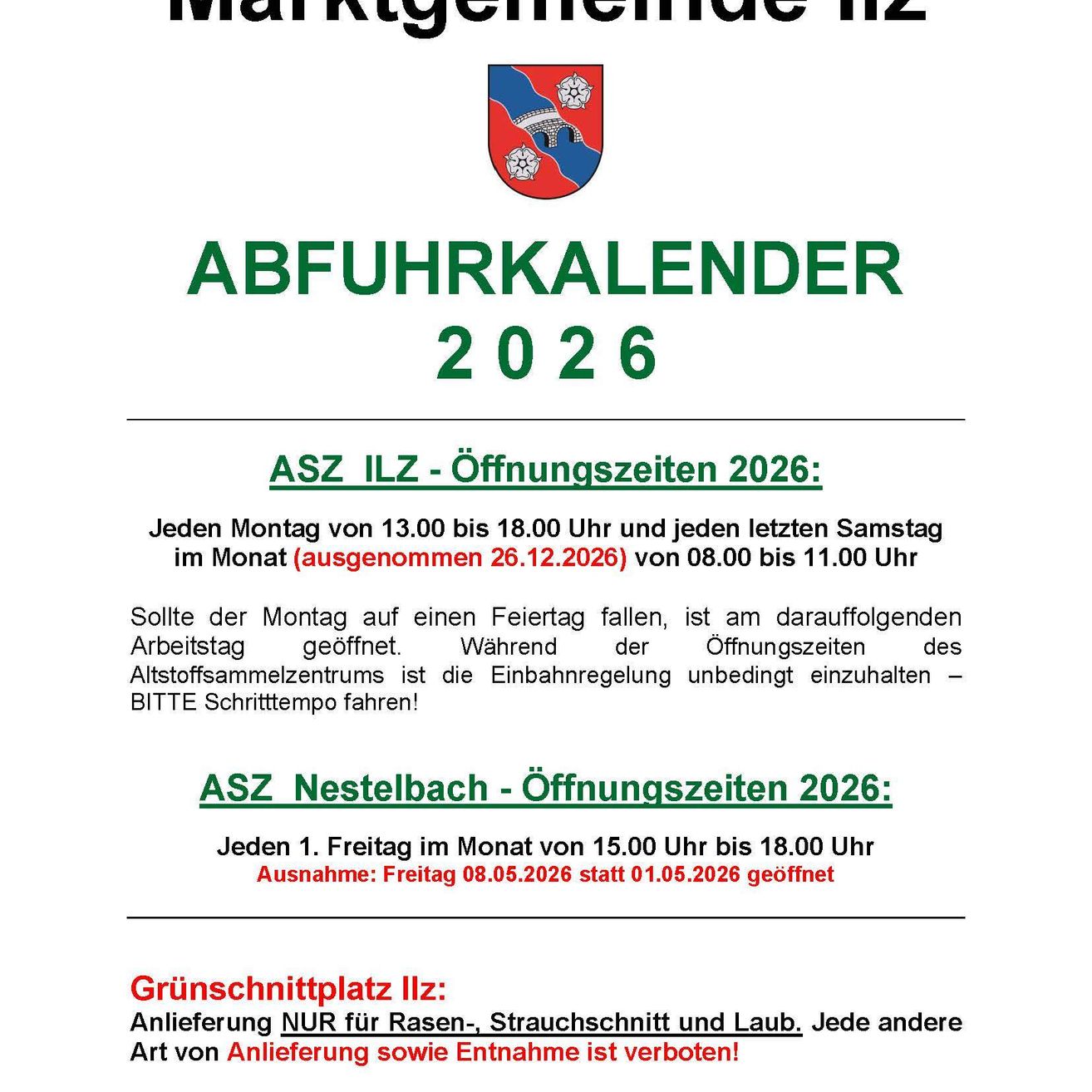 Marktgemeinschaft Ilz. Abfuhrkalender 2026. ASZ ILZ- Öffnungszeiten 2026: Jeden Montag von 13.00 bis 18.00 Uhr und jeden letzten Samstag im Monat von 08.00 bis 11.00 Uhr. ASZ Nestlebach- Öffnungszeiten 2026: Jeden 1. Freitag im Monat von 15.00 bis 18.00 Uhr. Ausnahme: Freitag 08.05.2026 statt 01.05.2026 geöffnet.