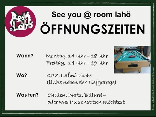 Plakat mit einem Billardtischbild, 'See you @ room laho', Öffnungszeiten: Montag 14-18 Uhr, Freitag 14-19 Uhr, GPZ Labniitzohe (links neben der Tiefgarage), Chillen, Darts, Billard - oder was du sonst tun möchtest.