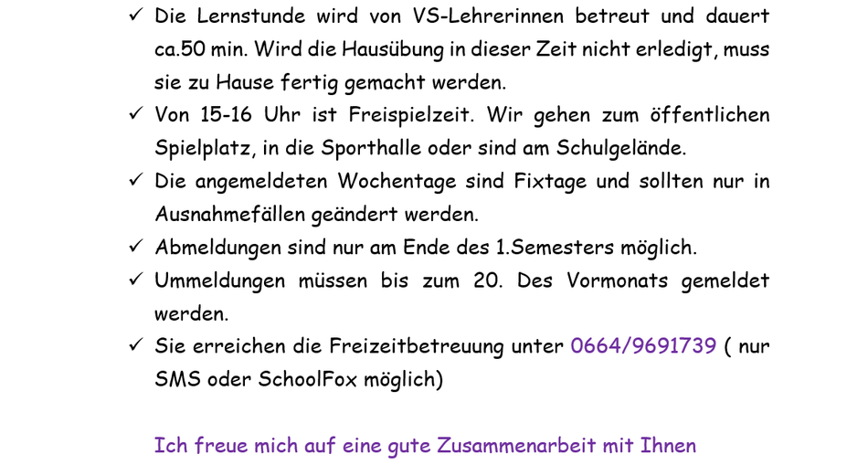 Die Lernstunde wird von VS-Lehrerinnen betreut und dauert ca.50 min. Wird die Hausübung in dieser Zeit nicht erledigt, muss sie zu Hause fertig gemacht werden.