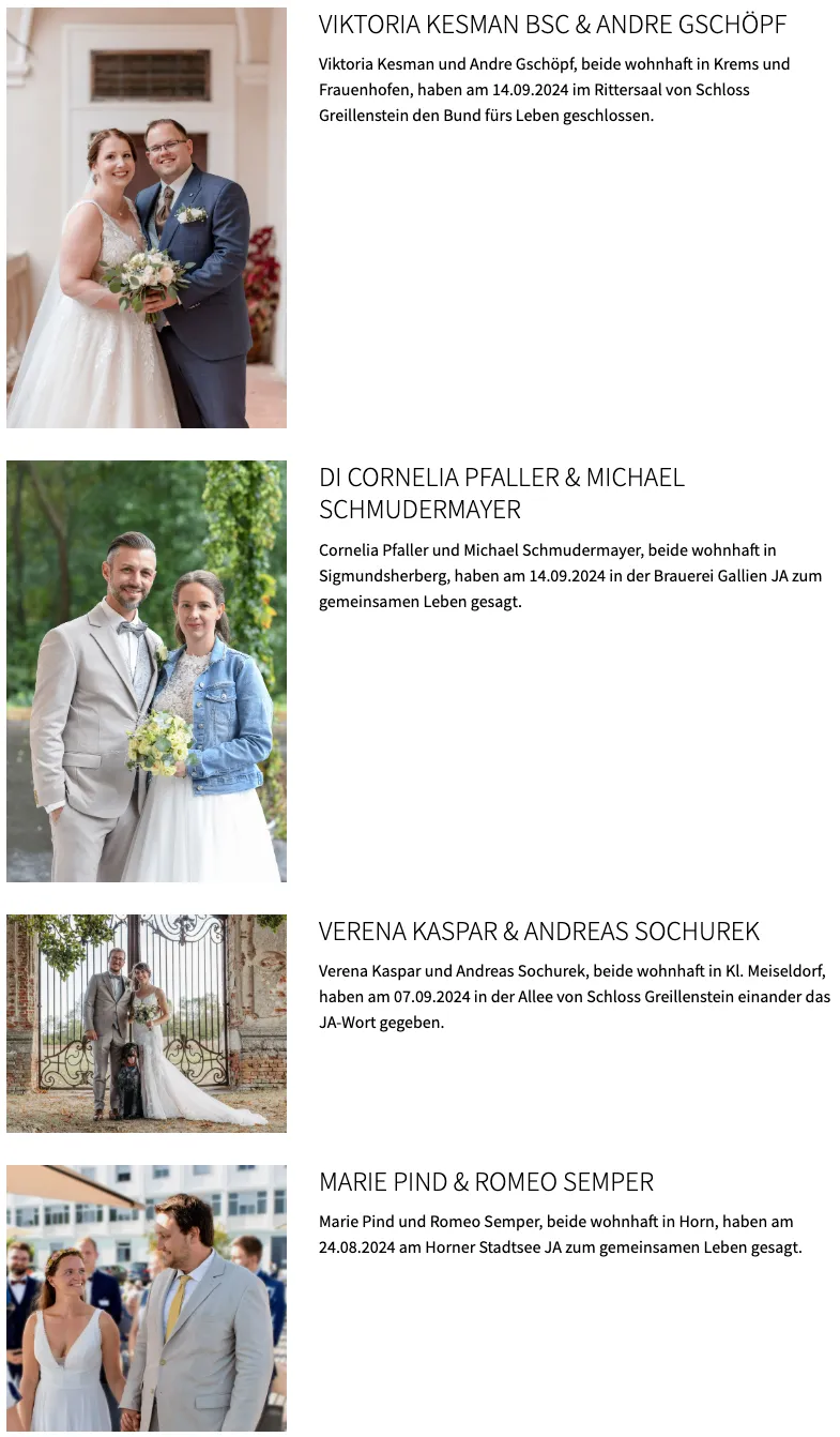 Cornelia Pfall und Michael Schmudemayer, beide wohnend in Sigmundsherberg, haben am 14.09.2024 in der Brauerei Gallien JA geheiratet. Verena Kaspar und Andreas Sochurek, beide wohnend in Meiseldorf, haben am 07.09.2024 in der Allee von Schloss Greißenstein einander das JA-Wort gegeben.