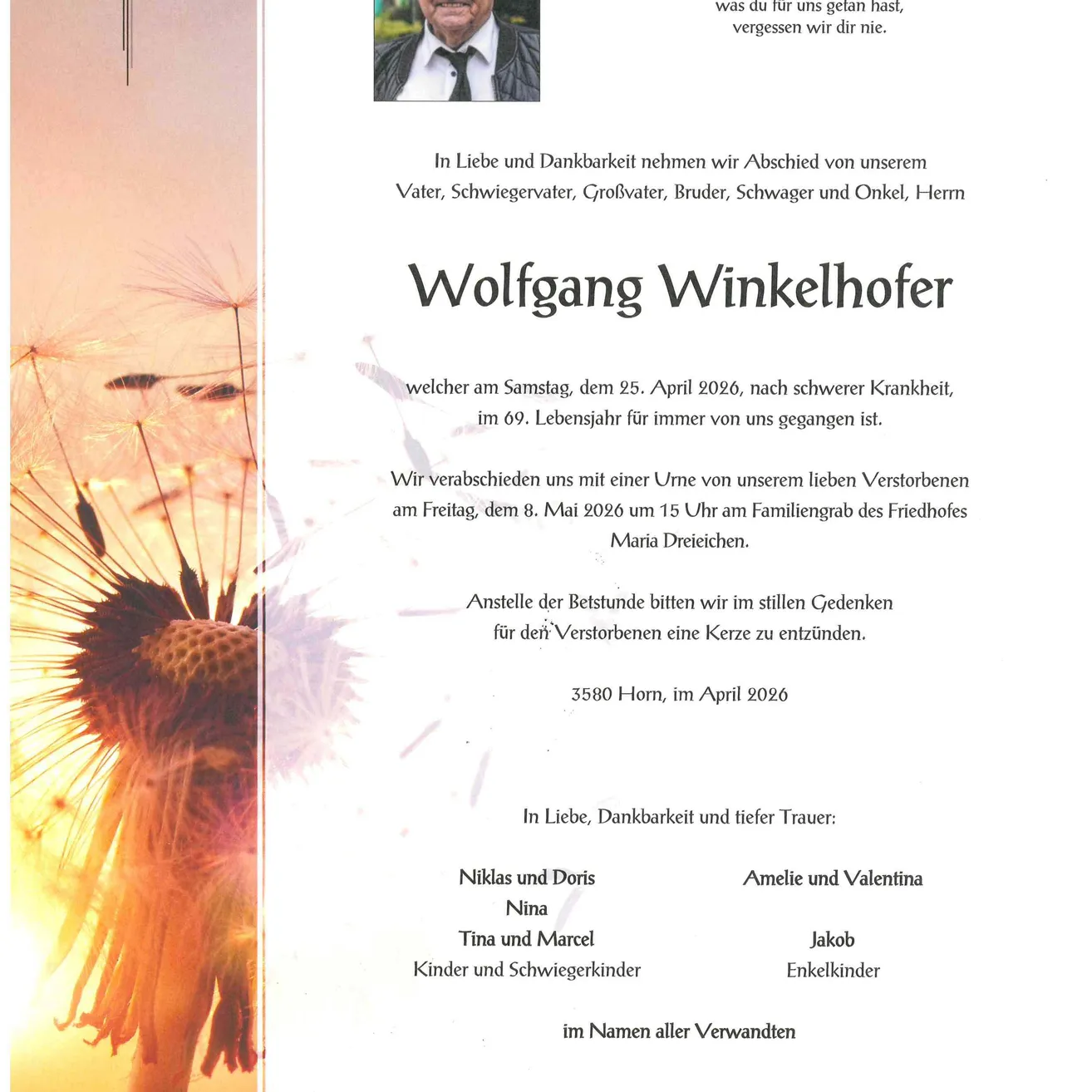 Zur Erinnerung an Wolfgang Winkelhofer, der am 25. April 2026 im Alter von 69 Jahren nach schwerer Krankheit verstarb. Die Trauerfeier findet am 8. Mai 2026 um 15 Uhr auf dem Friedhof Maria Dreieich statt. Anstelle von Blumen bitten wir um eine Spende zu seinem Gedenken. In Liebe und Dankbarkeit, die Familie.