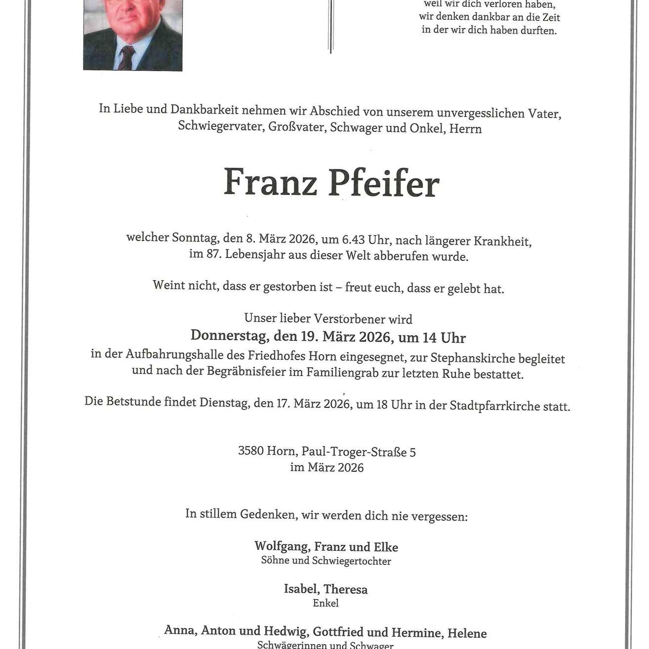In Liebe und Dankbarkeit nehmen wir Abschied von unserem unvergesslichen Vater, Schwiegervater, Großvater, Schwager und Onkel, Herrn Franz Pfeifer, der am Sonntag, den 8. März 2026, um 6:43 Uhr nach langer Krankheit in diesem Leben abberufen wurde. Er wird am Donnerstag, den 19. März 2026, um 14 Uhr in der Aufbahrungshalle des Friedhofs Horn eingesegnet.