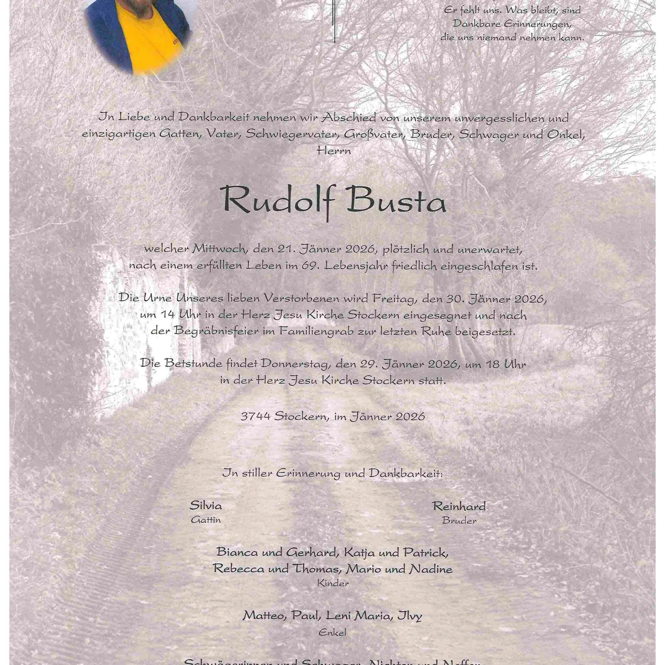 Traueranzeige für Rudolf Busta, der am 21. Januar 2026 im Alter von 69 Jahren friedlich verstarb. Die Beerdigung findet am 30. Januar 2026 um 14 Uhr in der Herz Jesu Kirche in Stockerau statt. Das Begräbnis am 29. Januar 2026 um 18 Uhr in der Kirche ermöglicht es Freunden und Familie, sich zu verabschieden.
