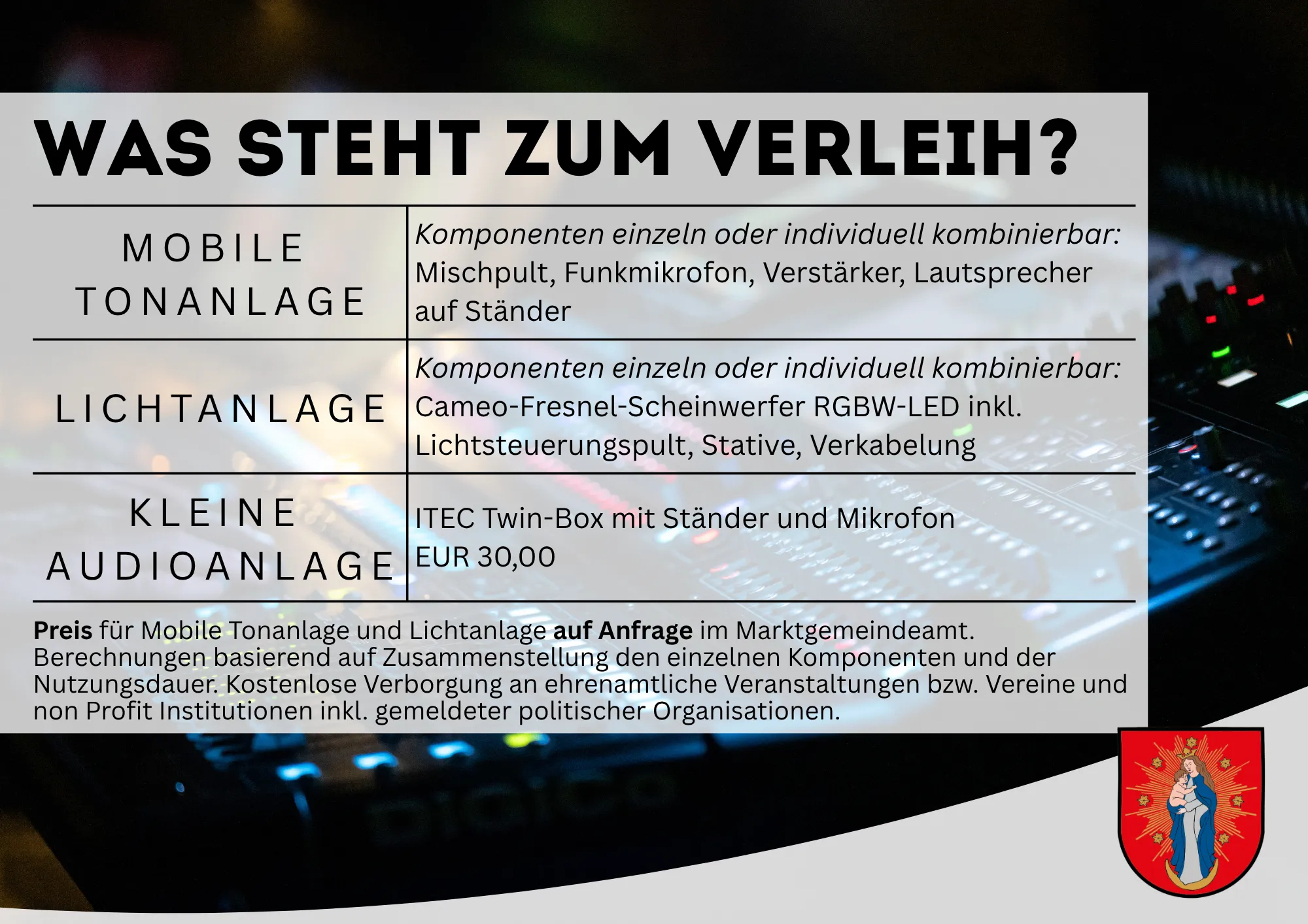 Eine Vermietung ist für die Ton- und Lichtanlage auf Anfrage im Marktgemeinschaftspreis möglich. Kostenlose Bereitstellung an seriöse Veranstalter bzw. Organisationen.